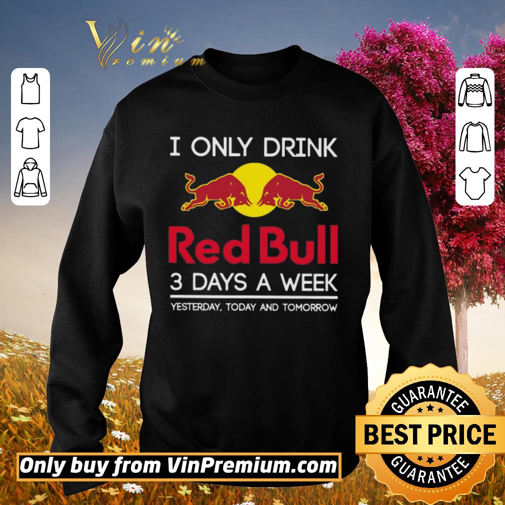 Awesome I Only Drink Red Bull 3 Days A Week Yesterday Today And Tomorrow shirt 2 Awesome I Only Drink Red Bull 3 Days A Week Yesterday Today And Tomorrow shirt