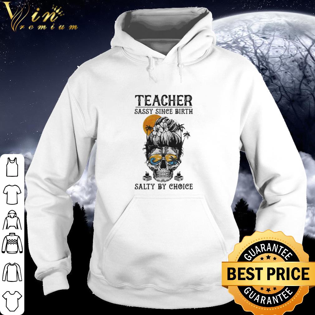 Original Teacher sassy since birth salty by choice shirt