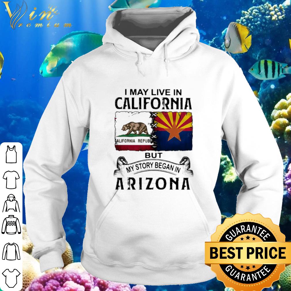 Cool I May Live In California But My Story Began In Arizona shirt