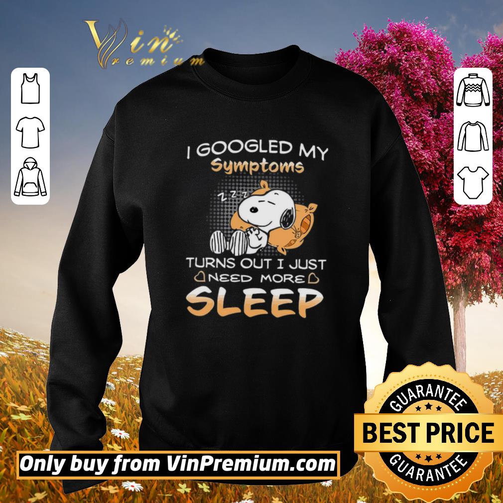 Pretty Snoopy I Googled My Symptoms Turns Out I Just Need More Sleep shirt 6 Pretty Snoopy I Googled My Symptoms Turns Out I Just Need More Sleep shirt