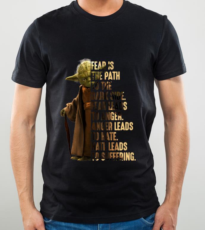 Hot Yoda Fear Is The Path To The Dark Side Fear Leads To Anger shirt