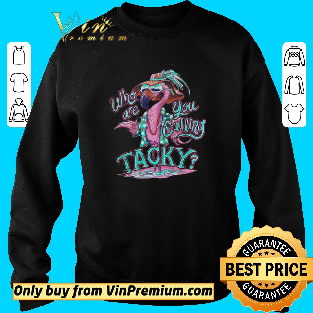 Awesome Flamingo Who Are You Calling Tacky shirt 2 Awesome Flamingo Who Are You Calling Tacky shirt