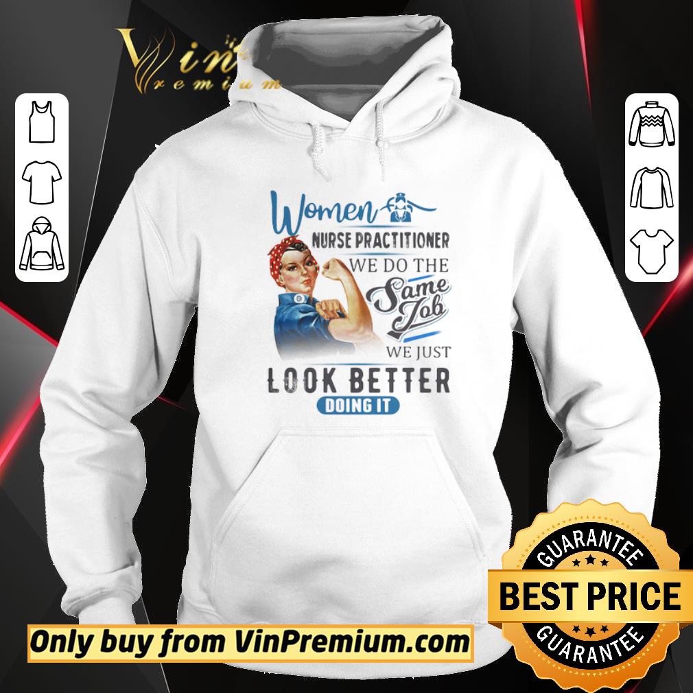 Pretty Women Nurse Practitioner We Do The Same Job We Just Look Better Doing It shirt 2 Pretty Women Nurse Practitioner We Do The Same Job We Just Look Better Doing It shirt