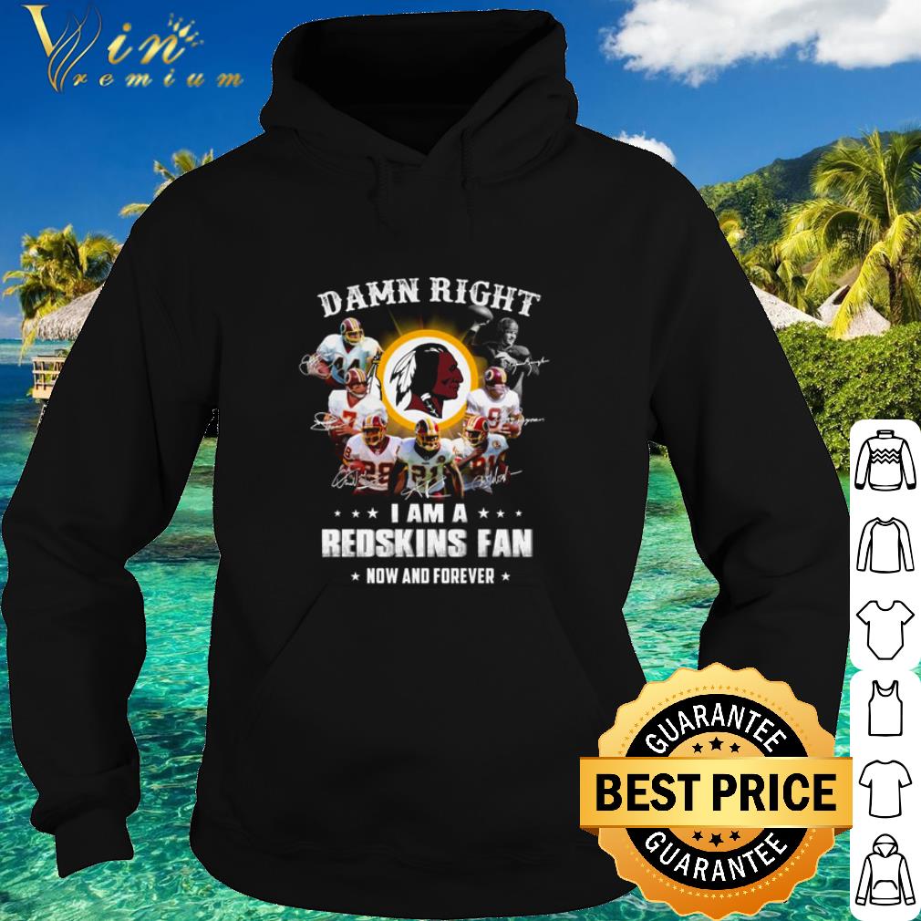 Nice Washington Redskins football Damn right I am a Redskins fan now and forever shirt