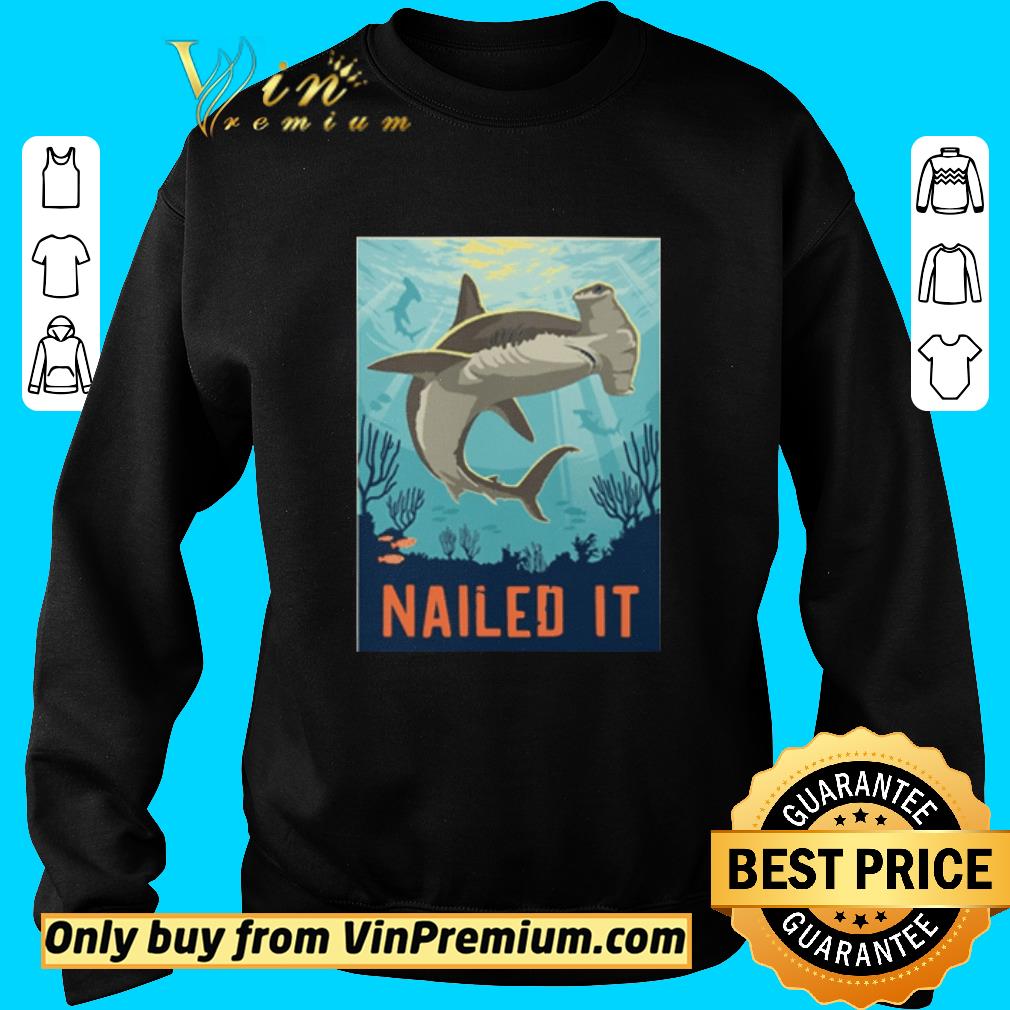 Awesome Nailed It Hammerhead Shark shirt 2 Awesome Nailed It Hammerhead Shark shirt
