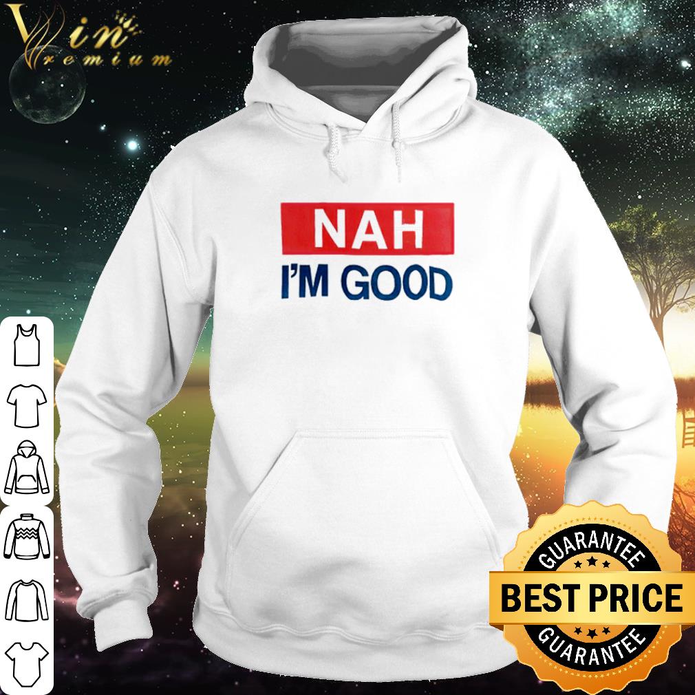 Nice Nah I’m good shirt