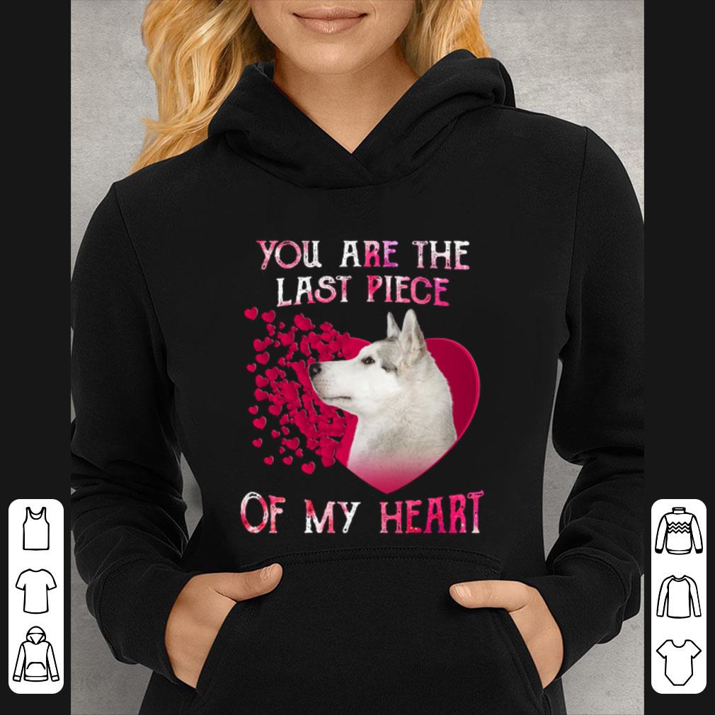 Nice Husky dog you are the last piece of my heart Valentine's day shirt