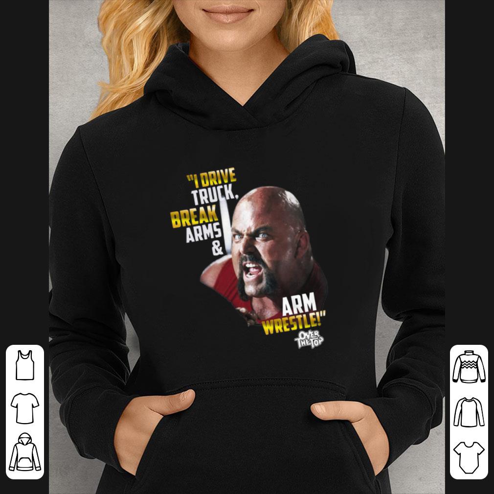 Top I drive truck break Arms & Arm Wrestle over the top shirt 6 Top I drive truck break Arms & Arm Wrestle over the top shirt