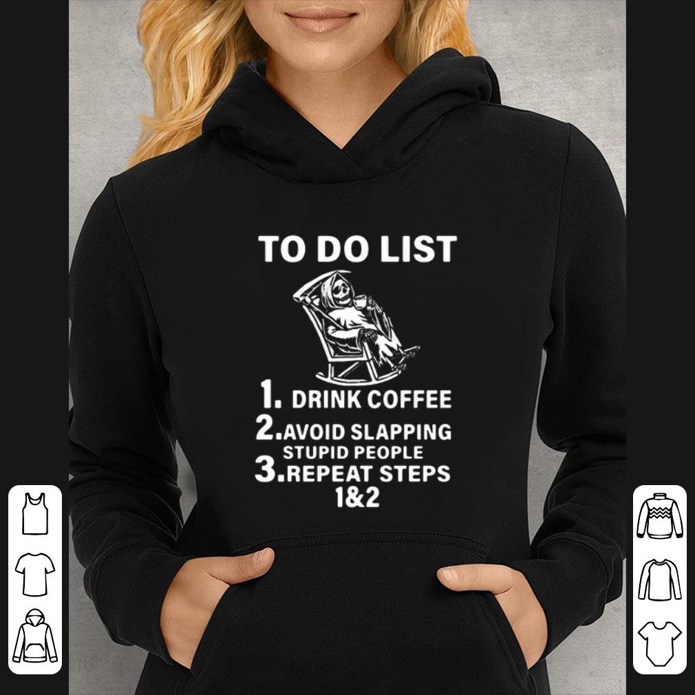 Premium To Do List Drink Coffee Avoid Slapping Stupid People Repeat Steps shirt 6 Premium To Do List Drink Coffee Avoid Slapping Stupid People Repeat Steps shirt
