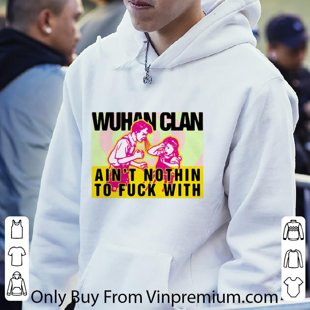 Premium Wuhan Clan Ain’t Nothin To Fuck With shirt