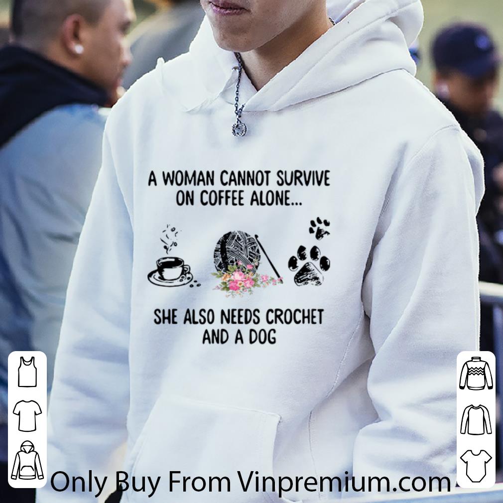 Official A Woman Cannot Survive On Coffee Alone She Also Needs Crochet And A Dog shirt