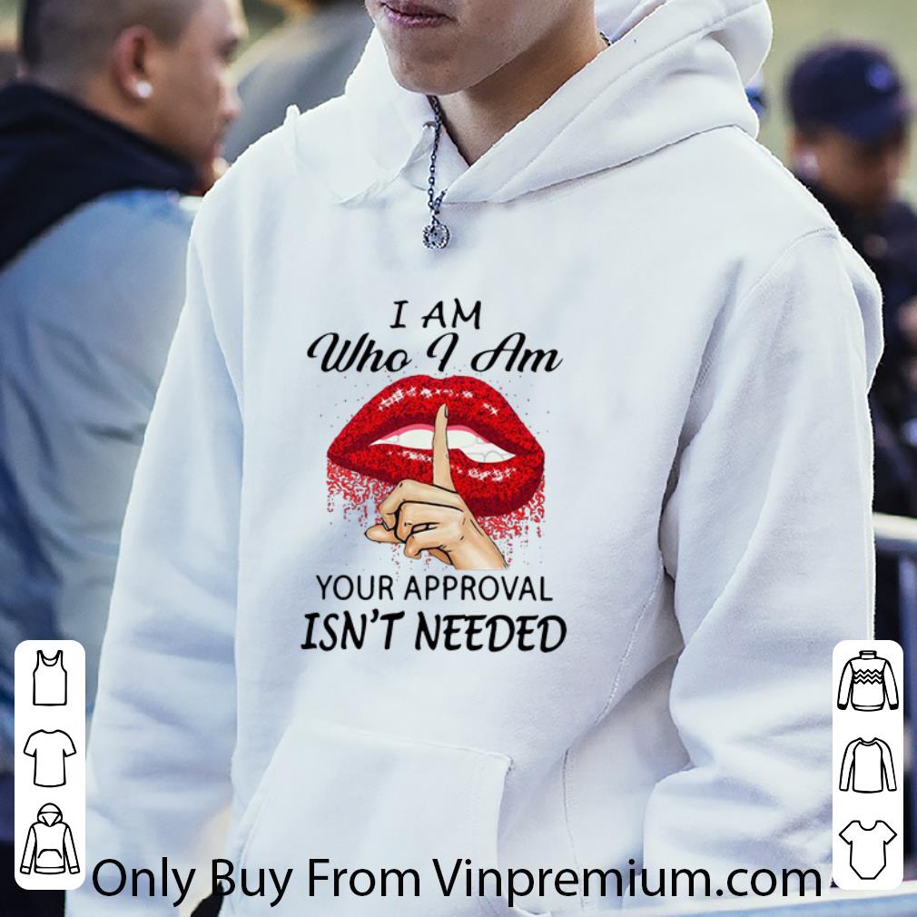 Top Lips I Am Who I Am Your Approval Isn’t Needed shirt 6 Top Lips I Am Who I Am Your Approval Isn’t Needed shirt