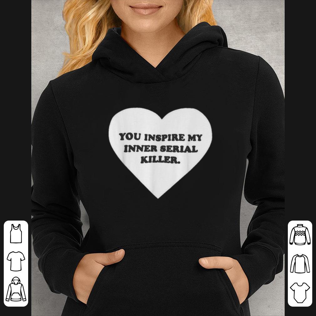 Hot Love you inspire my inner serial killer heart shirt