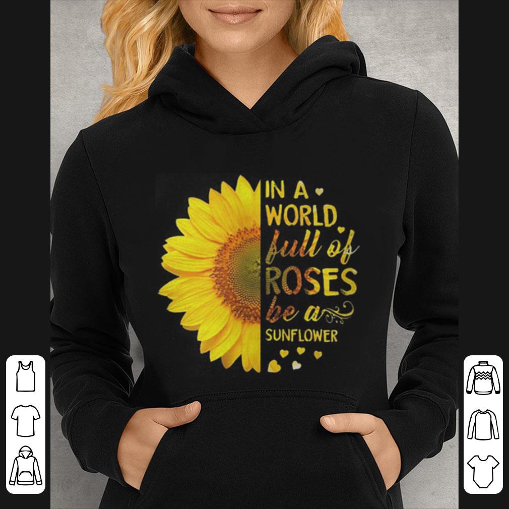 Awesome In A World Full Of Roses Be A Sunflower shirt