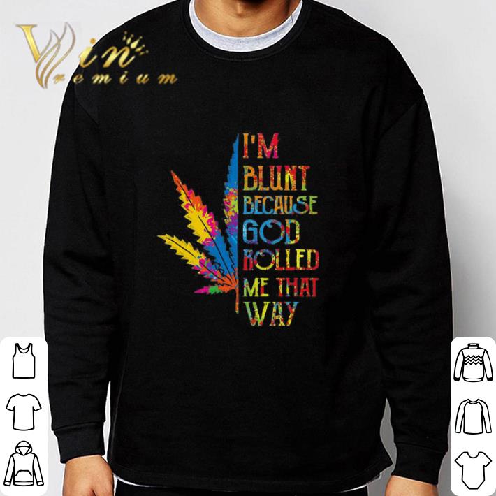 Nice I’m Blunt Because God Rolled Me That Way Hippie Stoner Girl Cannabis shirt 6 Nice I’m Blunt Because God Rolled Me That Way Hippie Stoner Girl Cannabis shirt