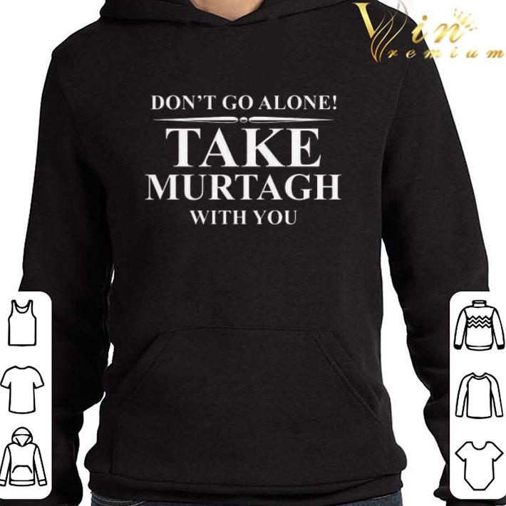 Don’t go alone take murtagh with you shirt