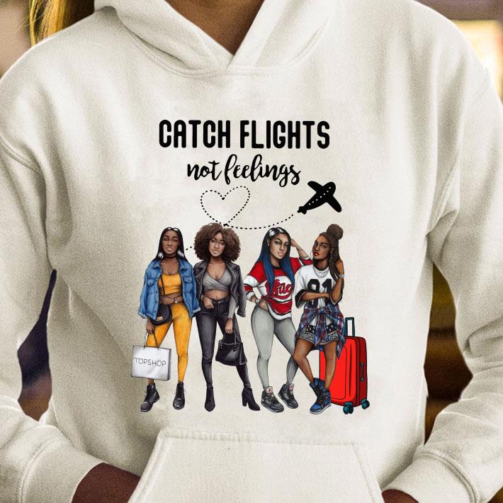 Catch Flights Not Feelings shirt 8 Catch Flights Not Feelings shirt