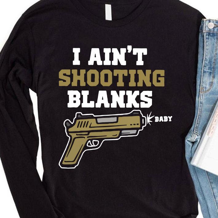 Best I ain't shooting blanks baby shirt 8 I ain't shooting blanks baby shirt