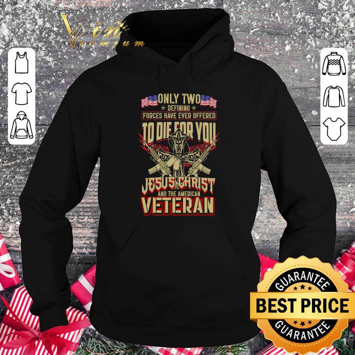 Premium Only Two Defining Forces Have Ever Offered To Die For You Jesus Christ And The American Veteran shirt 8 Only Two Defining Forces Have Ever Offered To Die For You Jesus Christ And The American Veteran shirt