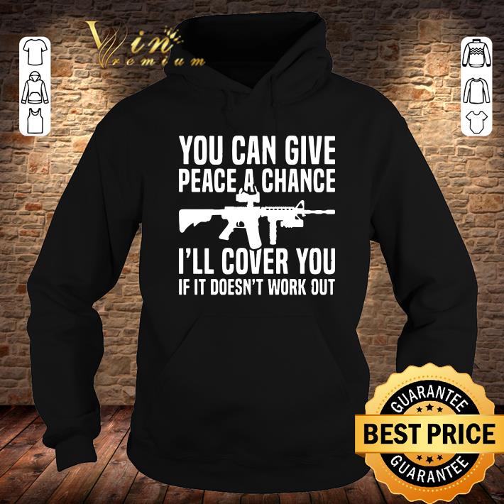 Official You can give peace a chance i'll cover you if it doesn't work out shirt 8 You can give peace a chance i'll cover you if it doesn't work out shirt