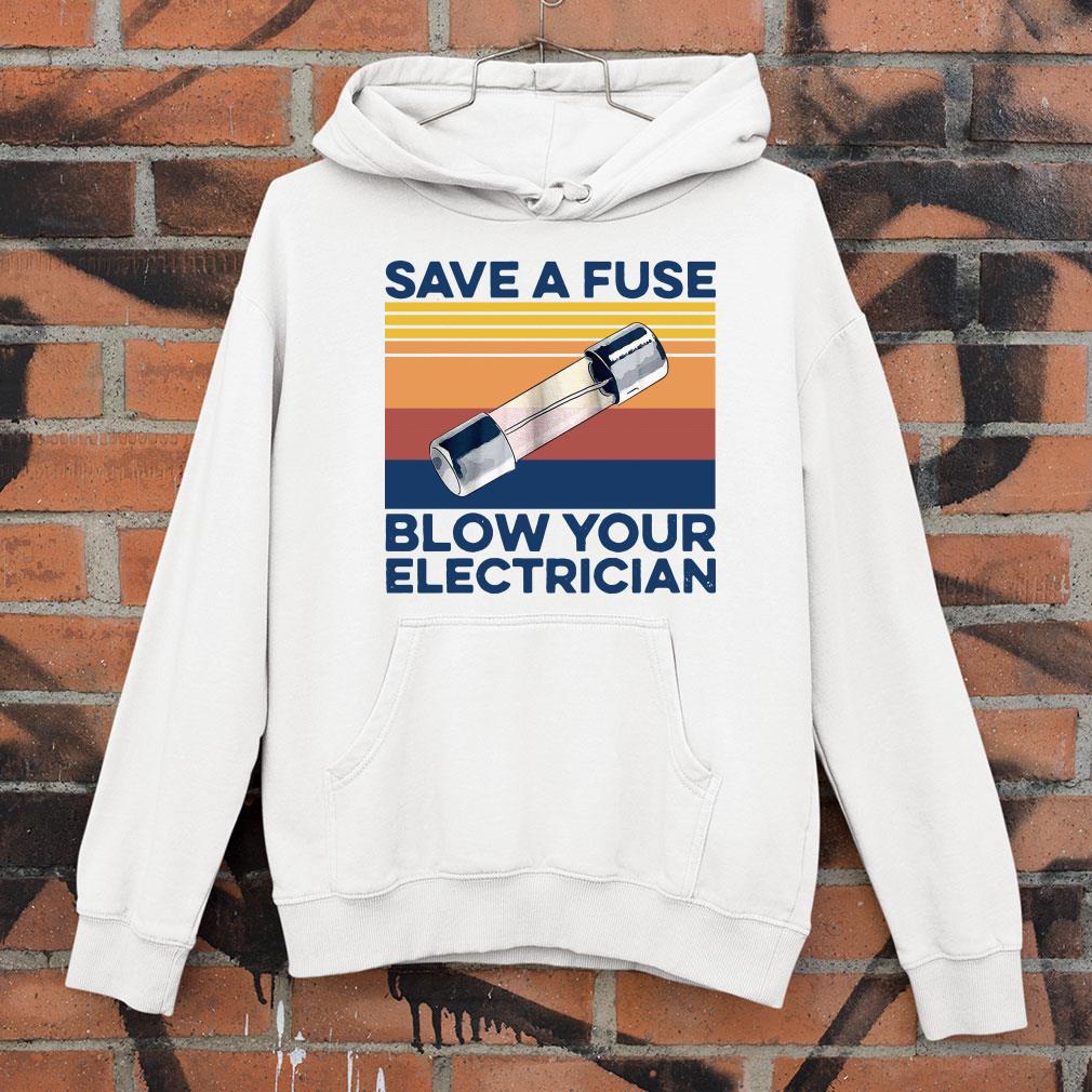 Premium Vintage Save A Fuse Blow Your Electrician shirt 8 Vintage Save A Fuse Blow Your Electrician shirt