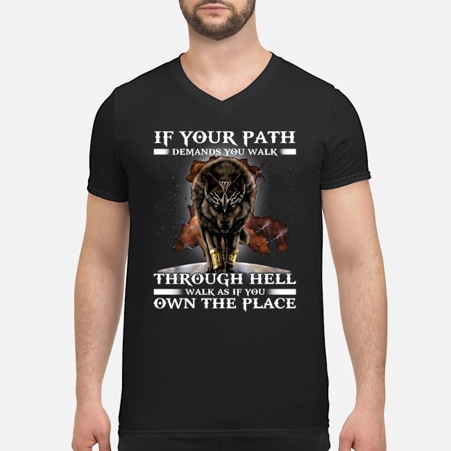 Wolf Walk If Your Path Demands You Walk Through Hell Walk As If You Own The Place Shirt 6 Wolf Walk If Your Path Demands You Walk Through Hell Walk As If You Own The Place Guy V-neck