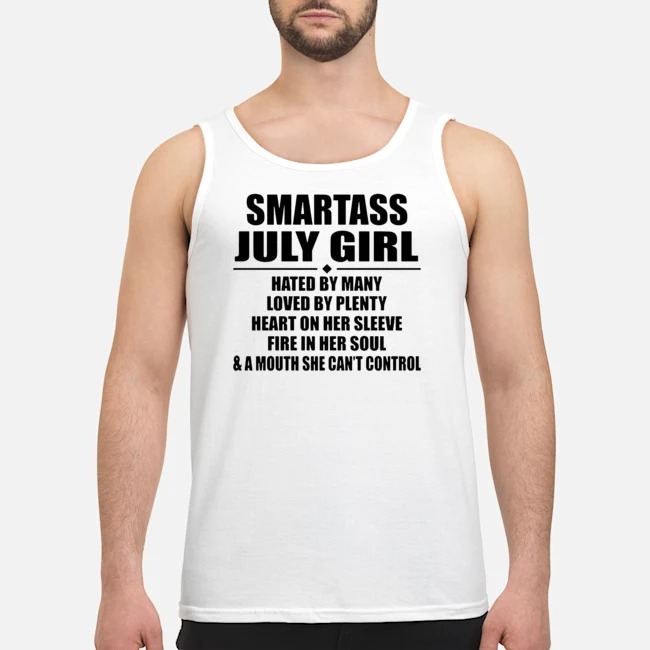 Smartass July Girl Hated By Many Loved By Plenty Heart On Her Sleeve Fire In Her Soul Shirt 7 Smartass July Girl Hated By Many Loved By Plenty Heart On Her Sleeve Fire In Her Soul Guy Tank Top