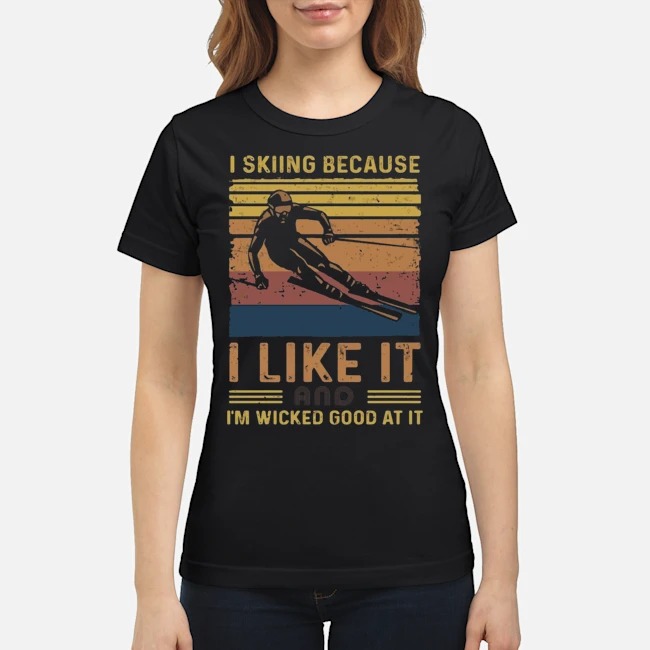 I Skiing Because I Like It And I'm Wicked Good At It Vintage Shirt 6 I Skiing Because I Like It And I'm Wicked Good At It Vintage Ladies Tee