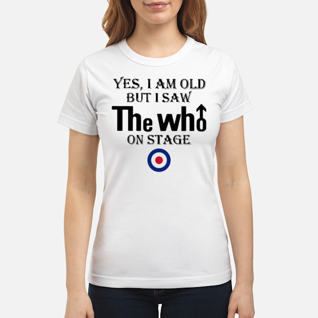 Yes I Am Old But I Saw The Who On Stage Shirt 7 Yes I Am Old But I Saw The Who On Stage Shirt 8