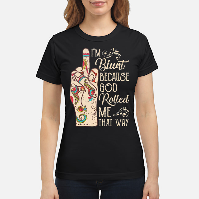 Middle Finger I'm Blunt Because God Rolled Me That Way Shirt 6 Middle Finger I'm Blunt Because God Rolled Me That Way Shirt 7
