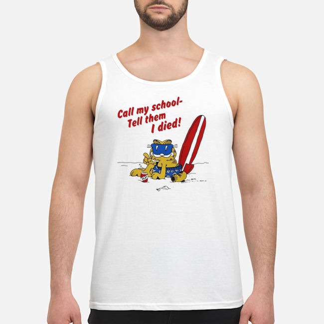 Call My School Tell Them I Died Garfield Shirt 6 Call My School Tell Them I Died Garfield Guy Tank Top