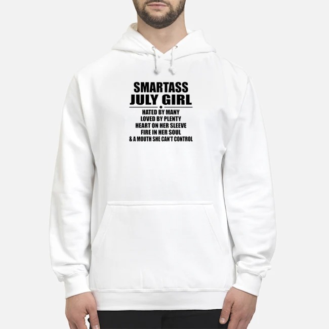 Smartass July Girl Hated By Many Loved By Plenty Heart On Her Sleeve Fire In Her Soul Shirt 5 Smartass July Girl Hated By Many Loved By Plenty Heart On Her Sleeve Fire In Her Soul Hoodie