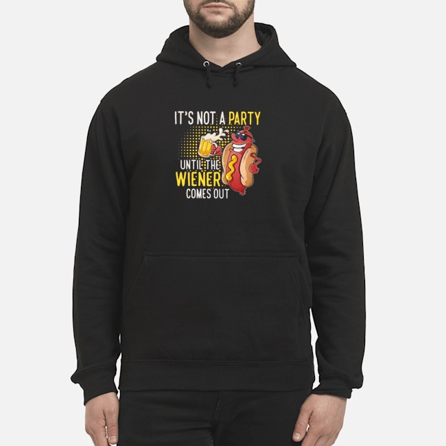 It's Not A Party Until The Wiener Comes Out Shirt 8 It's Not A Party Until The Wiener Comes Out Hoodie