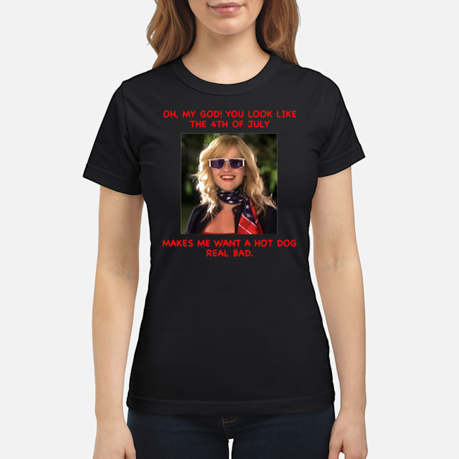 Oh My God You Look Like The 4th Of July Makes Me Want A Hot Dog Real Bad Shirt 6 Oh My God You Look Like The 4th Of July Makes Me Want A Hot Dog Real Bad Shirt 7