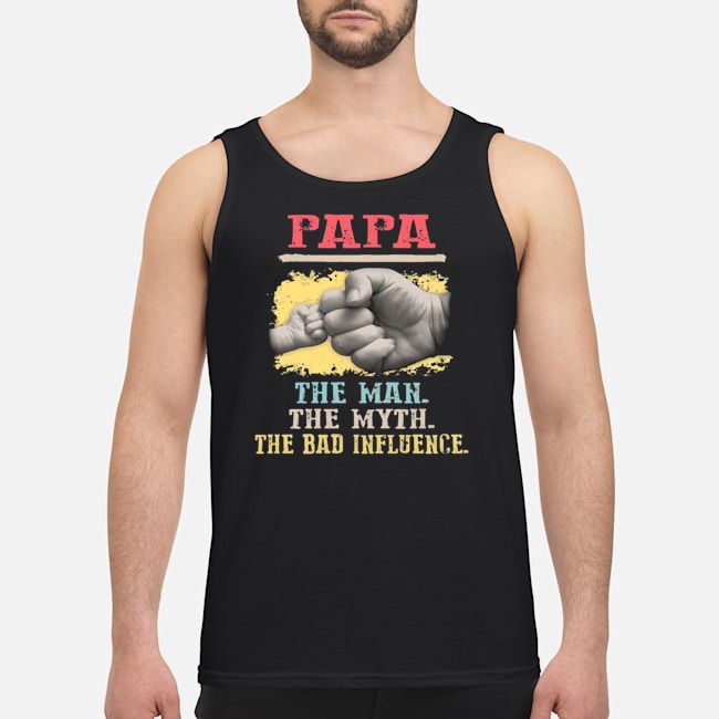 Papa The Man The Myth The Bad Influence Shirt 7 Papa The Man The Myth The Bad Influence Guy Tank Top