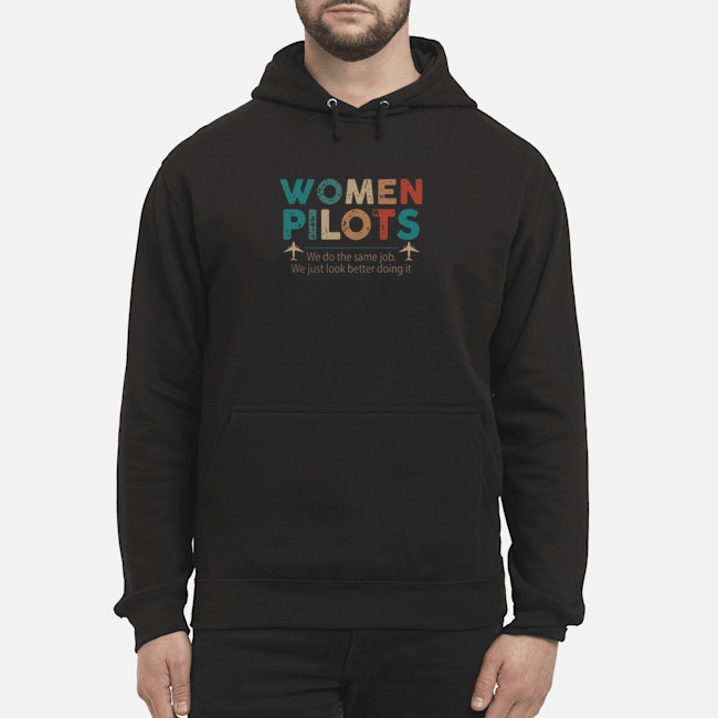 Women Pilots We Do The Same Job We Just Look Better Doing It Shirt 5 Women Pilots We Do The Same Job We Just Look Better Doing It Hoodie