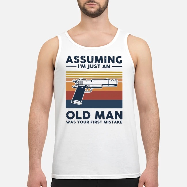 Gun Assuming I'm Just An Old Man Was Your First Mistake Vintage Shirt 7 Gun Assuming I'm Just An Old Man Was Your First Mistake Vintage Guy Tank Top