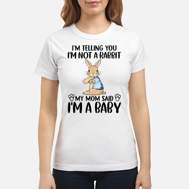 I'm Telling You I'm Not A Rabbit My Mom Said I'm A Baby Shirt 8 I'm Telling You I'm Not A Rabbit My Mom Said I'm A Baby Ladies Tee