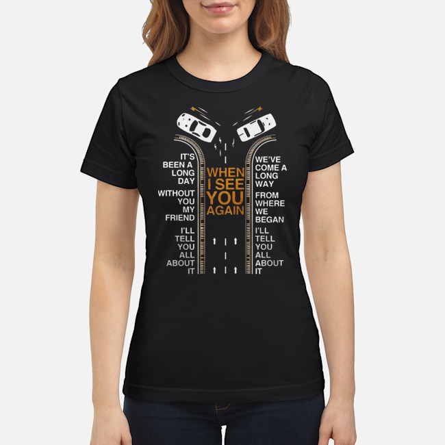 When I See You Again It's Been A Long Day Without My Friend Shirt 5 When I See You Again It's Been A Long Day Without My Friend Ladies Tee