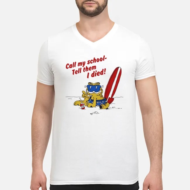 Call My School Tell Them I Died Garfield Shirt 7 Call My School Tell Them I Died Garfield Guy V-neck