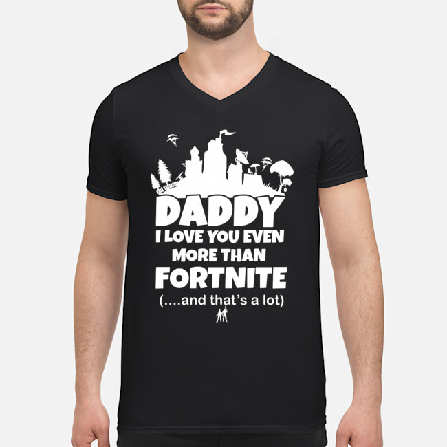 Daddy I Love You Even More Than Fortnite And That's A Lot Shirt 5 Daddy I Love You Even More Than Fortnite And That's A Lot Shirt