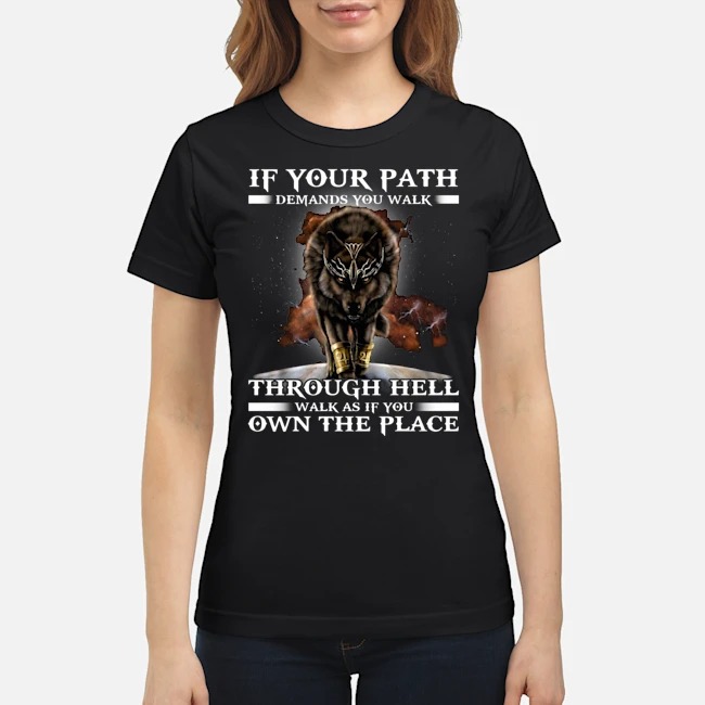 Wolf Walk If Your Path Demands You Walk Through Hell Walk As If You Own The Place Shirt 8 Wolf Walk If Your Path Demands You Walk Through Hell Walk As If You Own The Place Ladies Tee