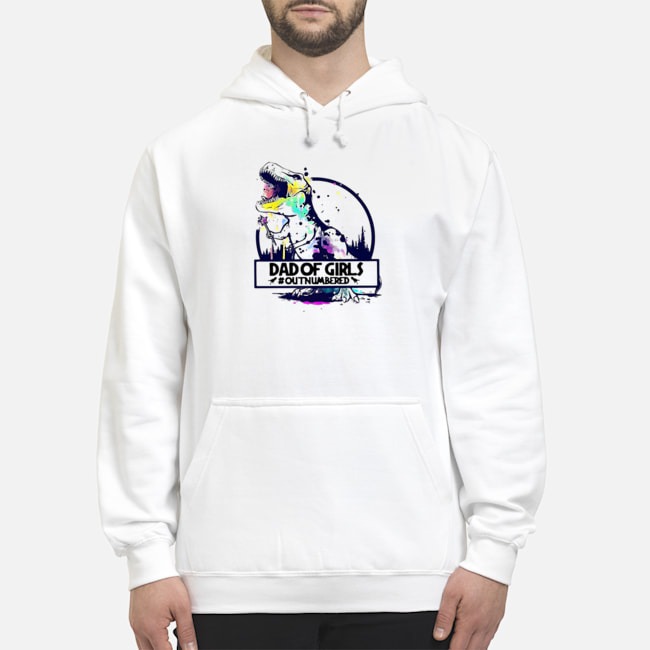 T-rex Dad Of Girls #outnumbered Shirt 5 T-rex Dad Of Girls #outnumbered Hoodie