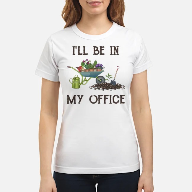 I'll Be In My Office Gardener Shirt 6 I'll Be In My Office Gardener Ladies Tee