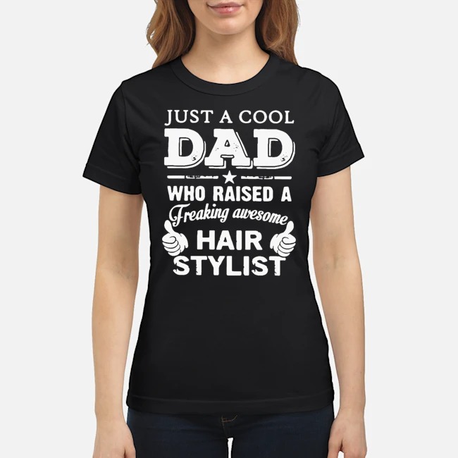 Just A Cool Dad Who Raised A Freaking Awesome Hair Stylist Shirt 6 Just A Cool Dad Who Raised A Freaking Awesome Hair Stylist Shirt 7