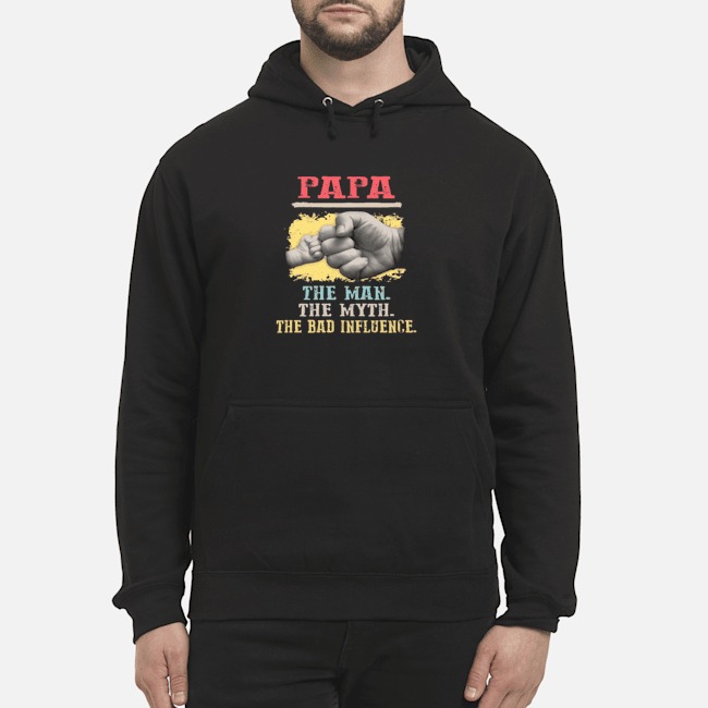 Papa The Man The Myth The Bad Influence Shirt 6 Papa The Man The Myth The Bad Influence Hoodie