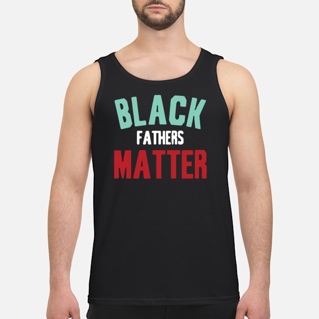 Black Fathers Matter Shirt 6 Black Fathers Matter Guy Tank Top