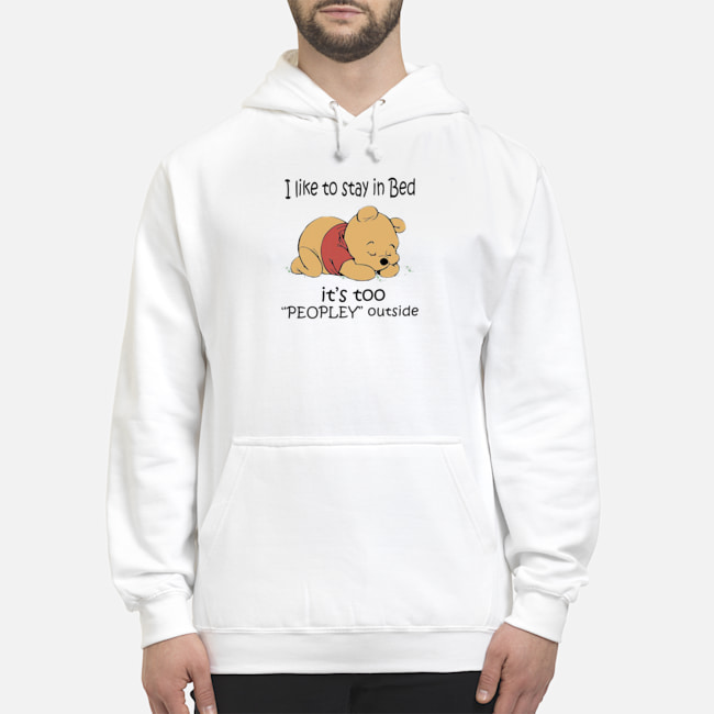Pooh Sleep I Like To Stay In Bed It's Too Peopley Outside Shirt 5 Pooh Sleep I Like To Stay In Bed It's Too Peopley Outside Shirt 6