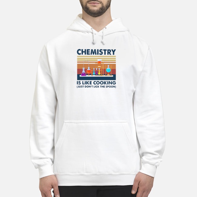 Chemistry Is Like Cooking Just Don't Lick The Spoon Vintage Shirt 8 Chemistry Is Like Cooking Just Don't Lick The Spoon Vintage Hoodie