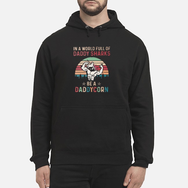In A World Full Of Daddy Sharks Be A Daddycorn Vintage Shirt 8 In A World Full Of Daddy Sharks Be A Daddycorn Vintage Hoodie